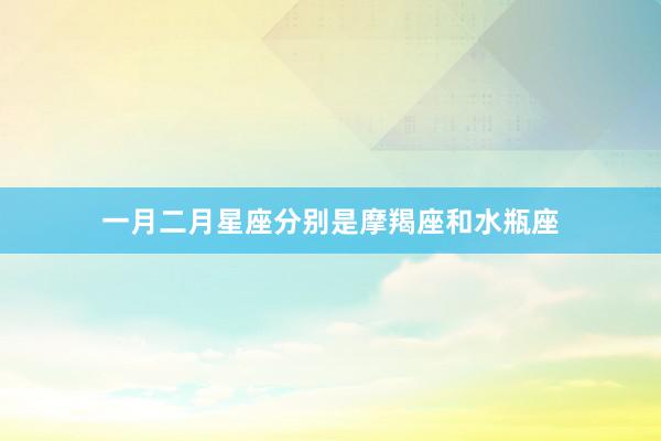 一月二月星座分别是摩羯座和水瓶座